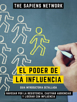 cover image of El Poder De La Influencia--Navegar Por La Resistencia, Cautivar Audiencias Y Liderar Con Influencia